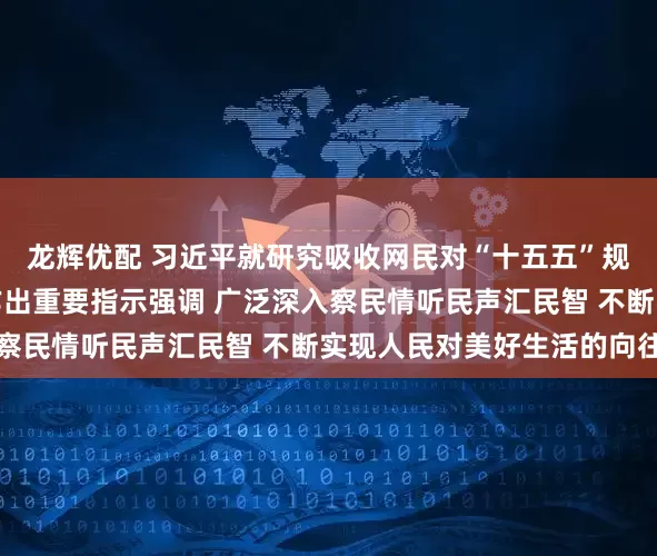 龙辉优配 习近平就研究吸收网民对“十五五”规划编制工作意见建议作出重要指示强调 广泛深入察民情听民声汇民智 不断实现人民对美好生活的向往